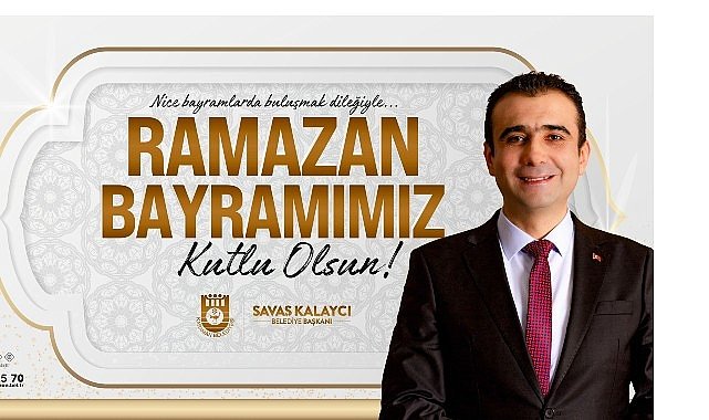 Belediye Başkanı Savaş Kalaycı’nın Ramazan Bayramı Mesajı