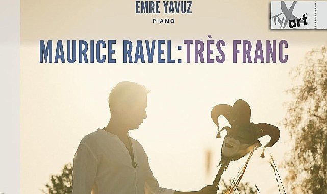 Emre Yavuz’dan Maurice Ravel’e Adanmış Yeni Albüm: Maurice Ravel: Très Franc